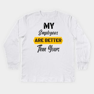 My Employees Are Better Than Yours - #Proudboss Kids Long Sleeve T-Shirt